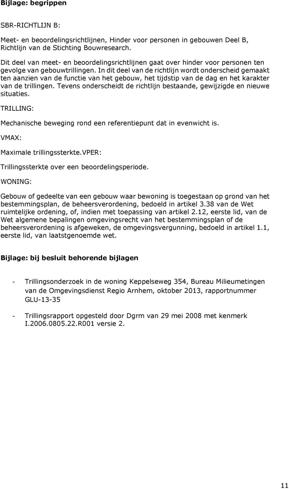 In dit deel van de richtlijn wordt onderscheid gemaakt ten aanzien van de functie van het gebouw, het tijdstip van de dag en het karakter van de trillingen.