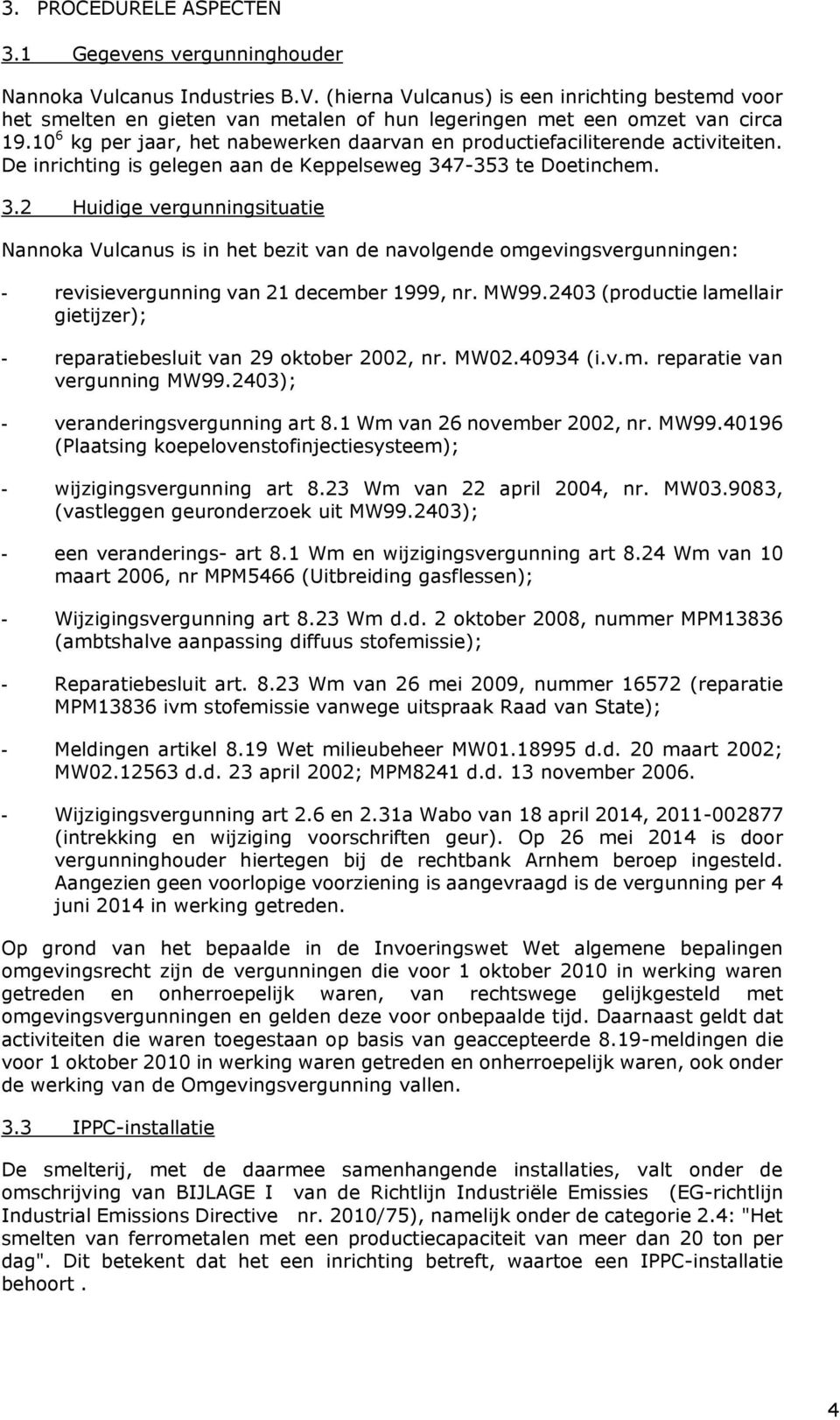 7-353 te Doetinchem. 3.2 Huidige vergunningsituatie Nannoka Vulcanus is in het bezit van de navolgende omgevingsvergunningen: - revisievergunning van 21 december 1999, nr. MW99.