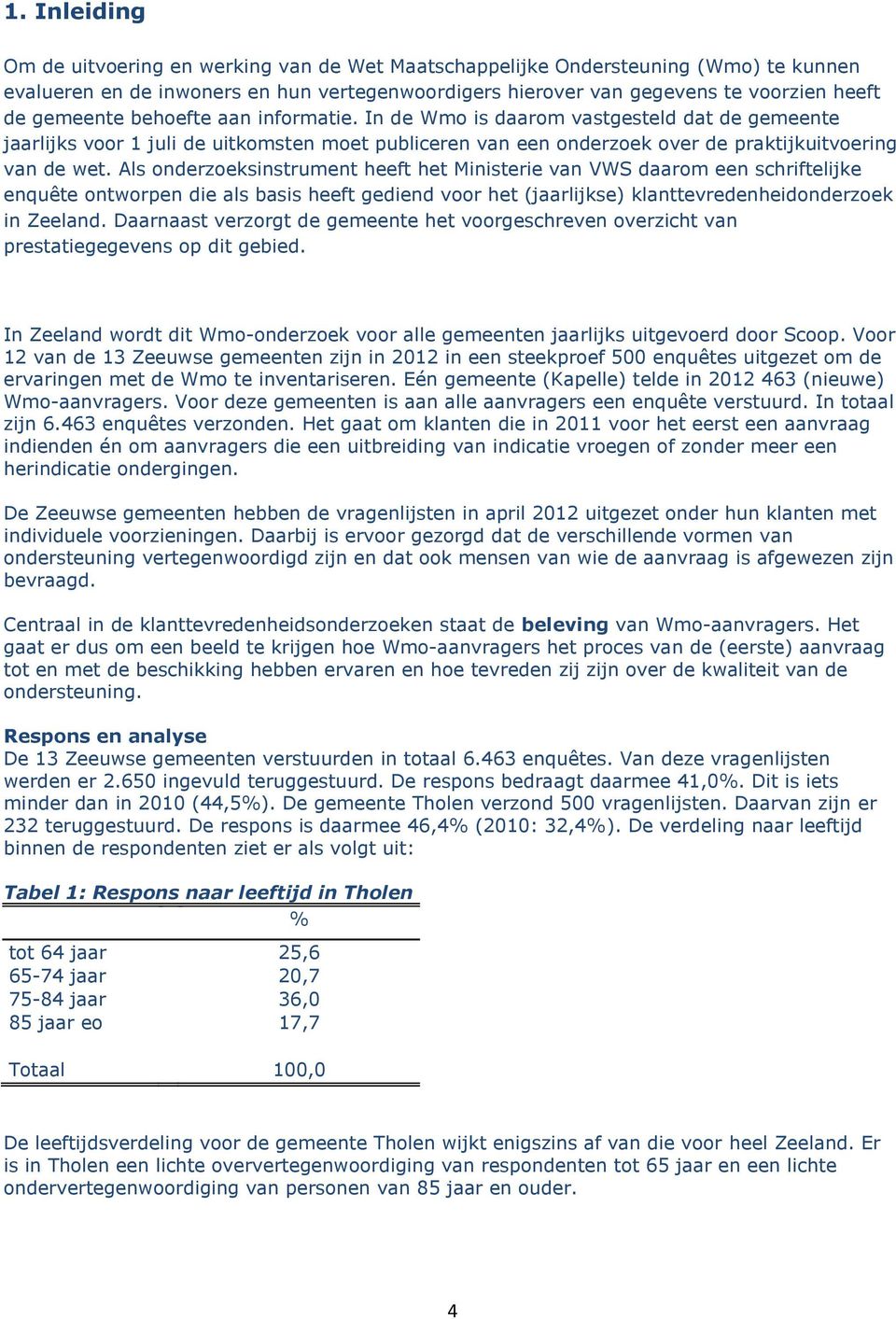 Als onderzoeksinstrument heeft het Ministerie van VWS daarom een schriftelijke enquête ontworpen die als basis heeft gediend voor het (jaarlijkse) klanttevredenheidonderzoek in Zeeland.