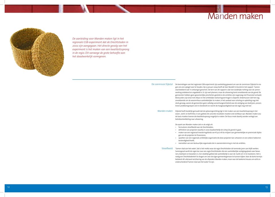 De commissie Dijkstal Manden maken De bevindingen van het regionale GSB-experiment zijn aanleiding geweest om aan de commissie Dijkstal te vragen ons een spiegel voor te houden.
