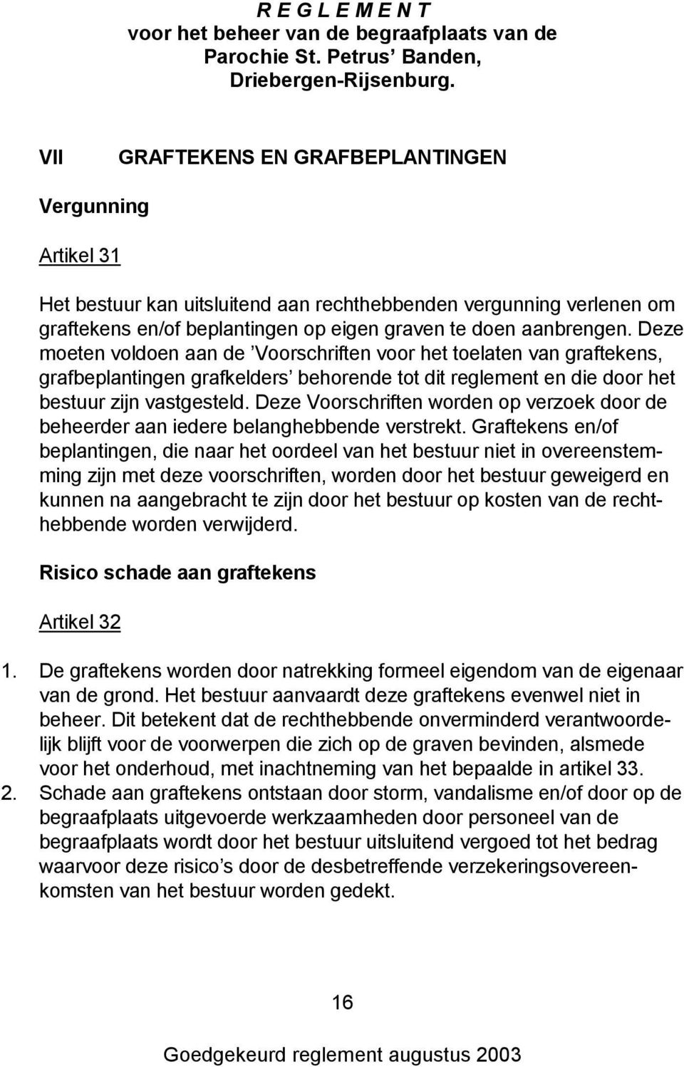 Deze Voorschriften worden op verzoek door de beheerder aan iedere belanghebbende verstrekt.