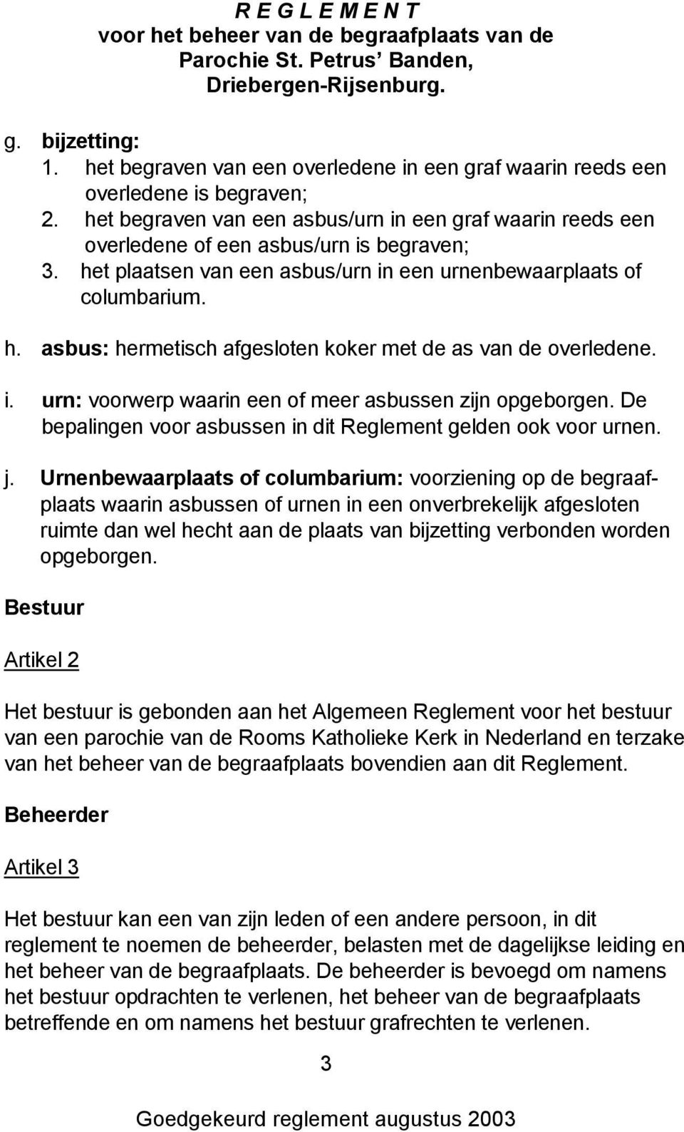 i. urn: voorwerp waarin een of meer asbussen zijn opgeborgen. De bepalingen voor asbussen in dit Reglement gelden ook voor urnen. j.