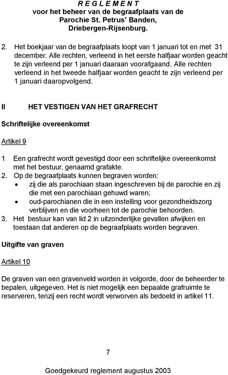 II HET VESTIGEN VAN HET GRAFRECHT Schriftelijke overeenkomst Artikel 9 1 Een grafrecht wordt gevestigd door een schriftelijke overeenkomst met het bestuur, genaamd grafakte. 2.