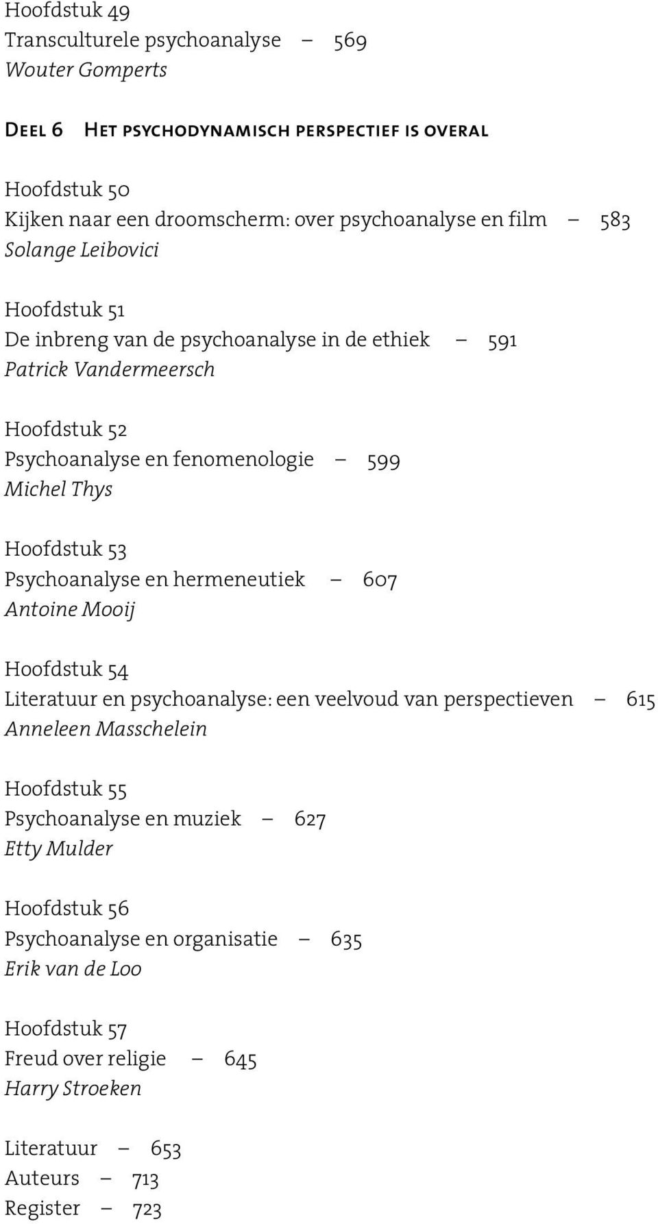 Hoofdstuk 53 Psychoanalyse en hermeneutiek 607 Antoine Mooij Hoofdstuk 54 Literatuur en psychoanalyse: een veelvoud van perspectieven 615 Anneleen Masschelein Hoofdstuk 55