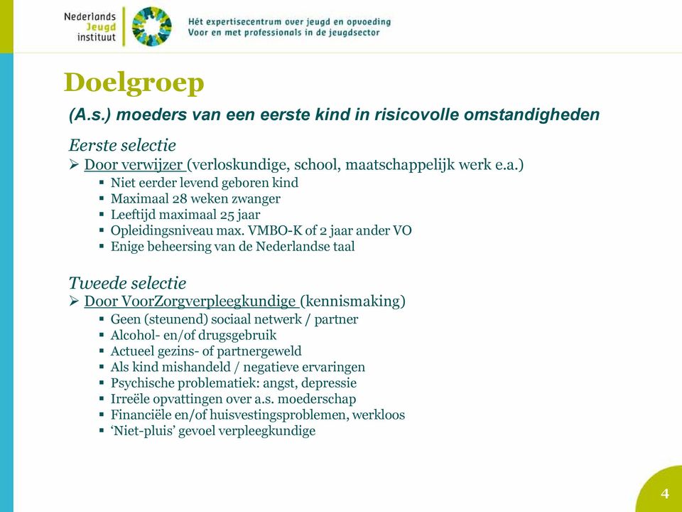 Alcohol- en/of drugsgebruik Actueel gezins- of partnergeweld Als kind mishandeld / negatieve ervaringen Psychische problematiek: angst, depressie Irreële opvattingen over a.s. moederschap Financiële en/of huisvestingsproblemen, werkloos Niet-pluis gevoel verpleegkundige 4