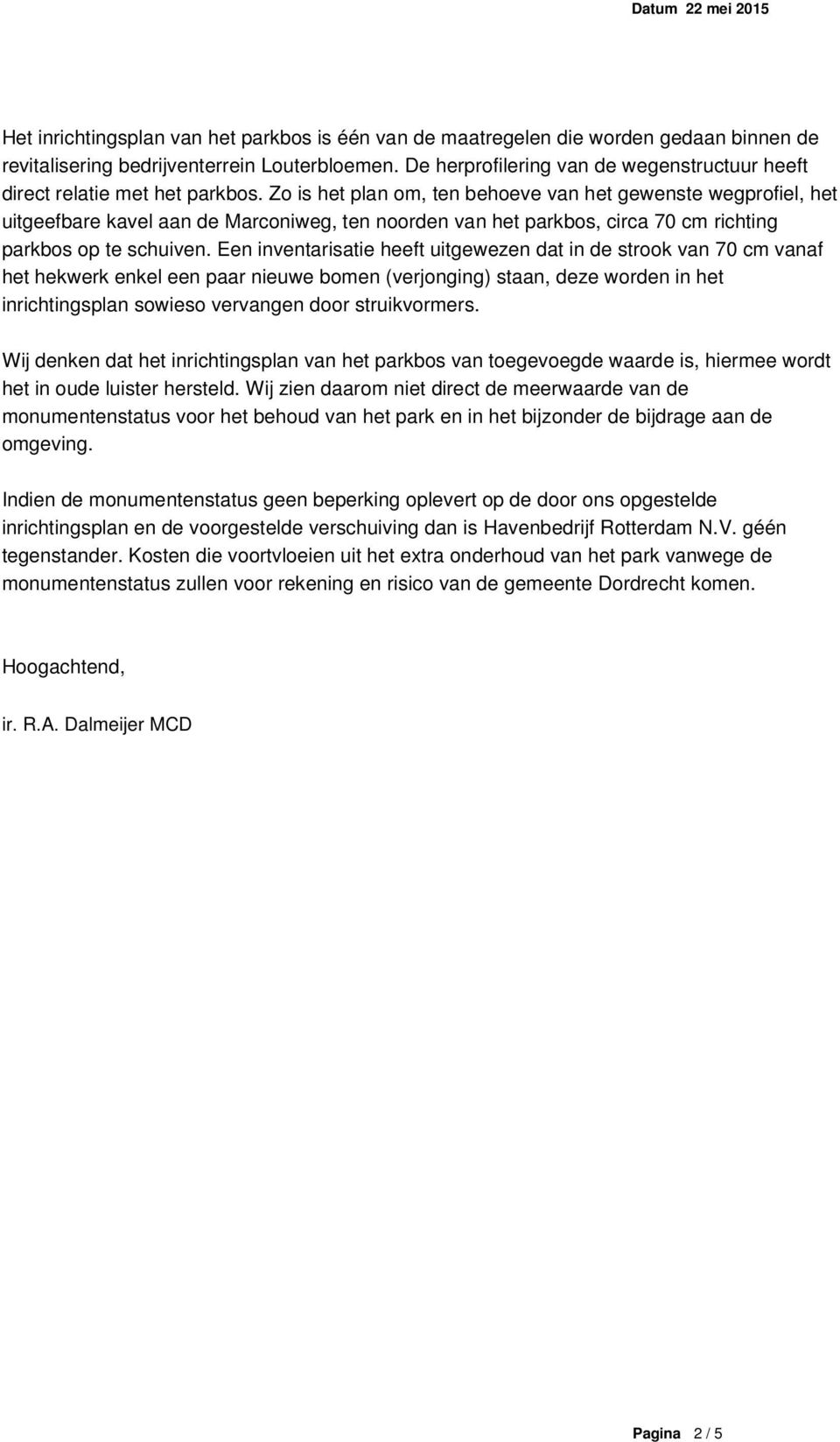 Zo is het plan om, ten behoeve van het gewenste wegprofiel, het uitgeefbare kavel aan de Marconiweg, ten noorden van het parkbos, circa 70 cm richting parkbos op te schuiven.