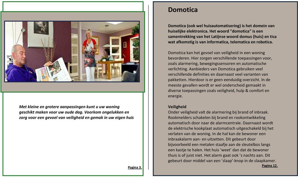 Domotica kan het gevoel van veiligheid in een woning bevorderen. Hier zorgen verschillende toepassingen voor, zoals alarmering, bewegingssensoren en automatische verlichting.