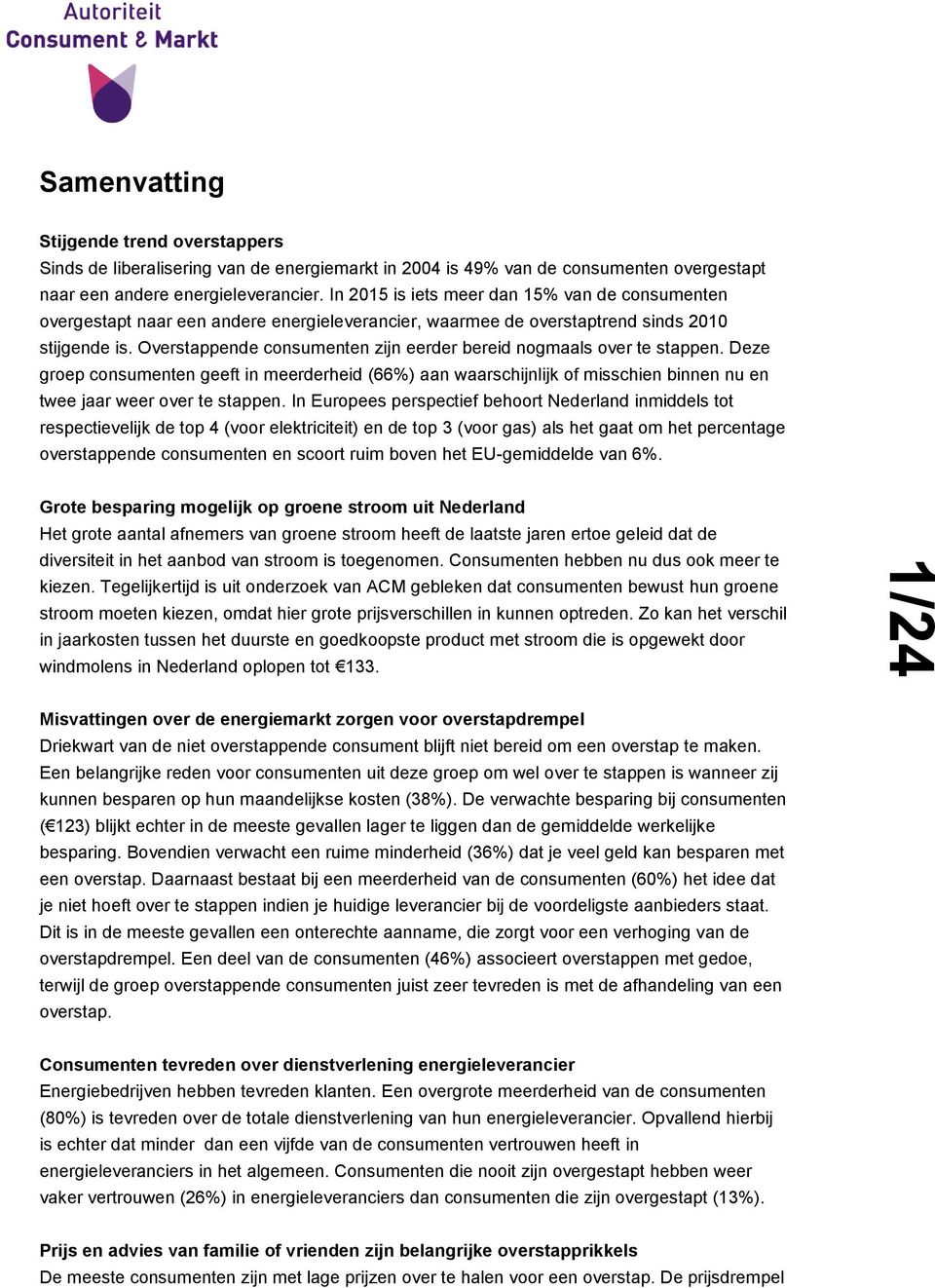 Overstappende consumenten zijn eerder bereid nogmaals over te stappen. Deze groep consumenten geeft in meerderheid (66%) aan waarschijnlijk of misschien binnen nu en twee jaar weer over te stappen.