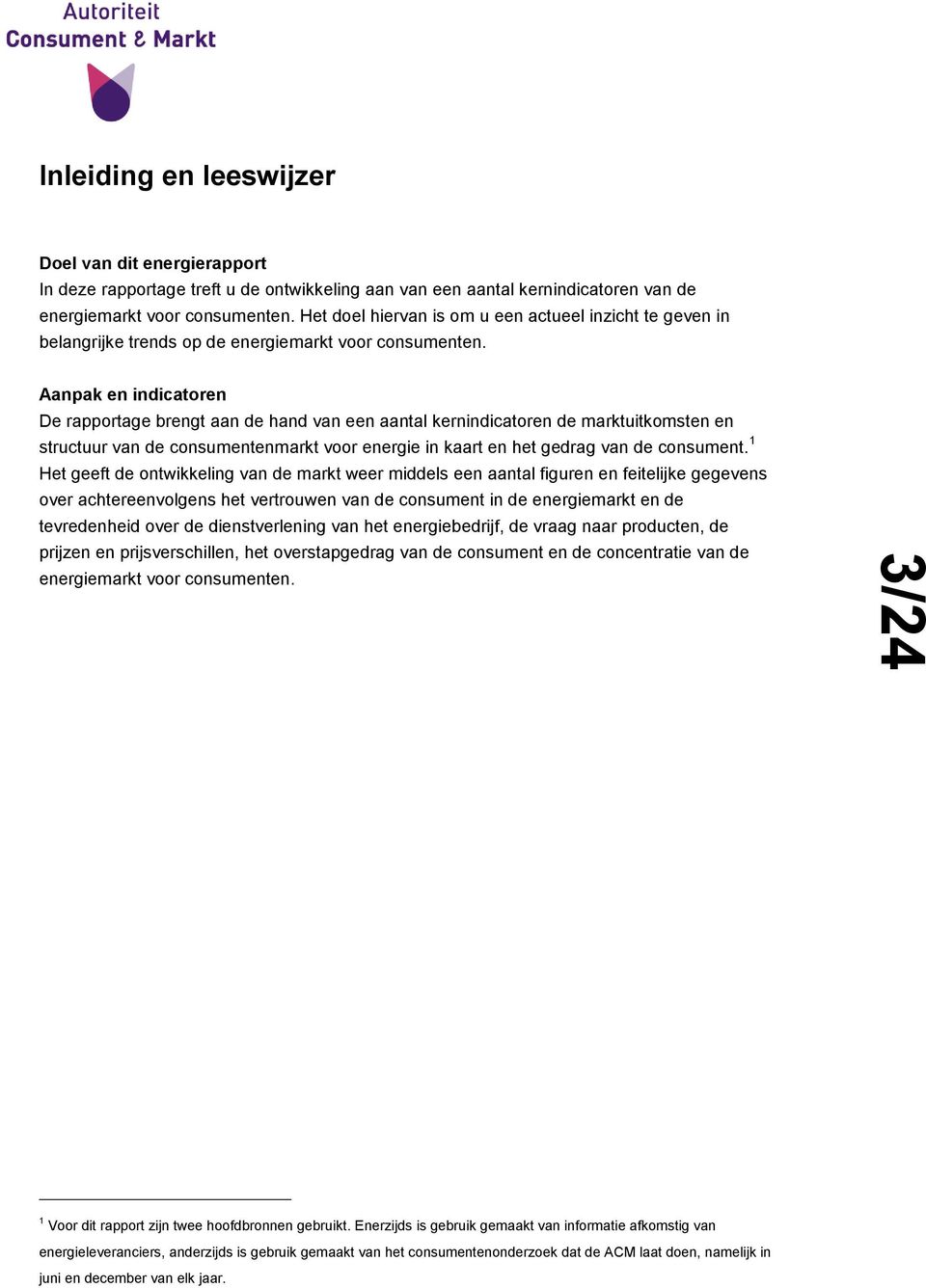 Aanpak en indicatoren De rapportage brengt aan de hand van een aantal kernindicatoren de marktuitkomsten en structuur van de consumentenmarkt voor energie in kaart en het gedrag van de consument.