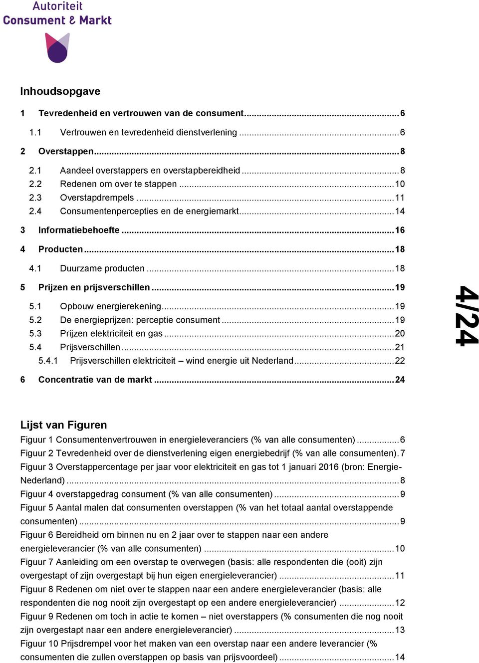 1 Opbouw energierekening... 19 5.2 De energieprijzen: perceptie consument... 19 5.3 Prijzen elektriciteit en gas... 20 5.4 Prijsverschillen... 21 5.4.1 Prijsverschillen elektriciteit wind energie uit Nederland.