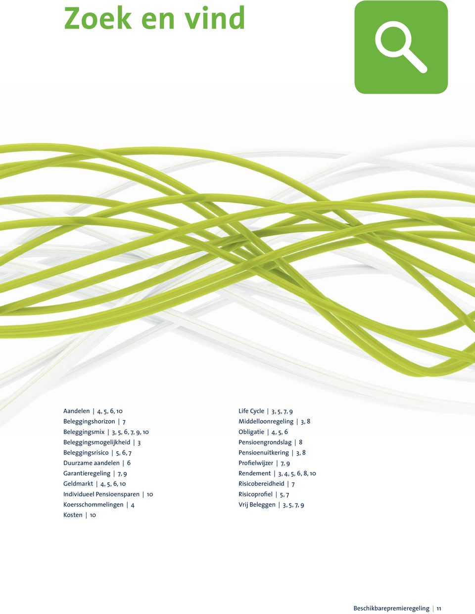 Koersschommelingen 4 Kosten 10 Life Cycle 3, 5, 7, 9 Middelloonregeling 3, 8 Obligatie 4, 5, 6 Pensioengrondslag 8