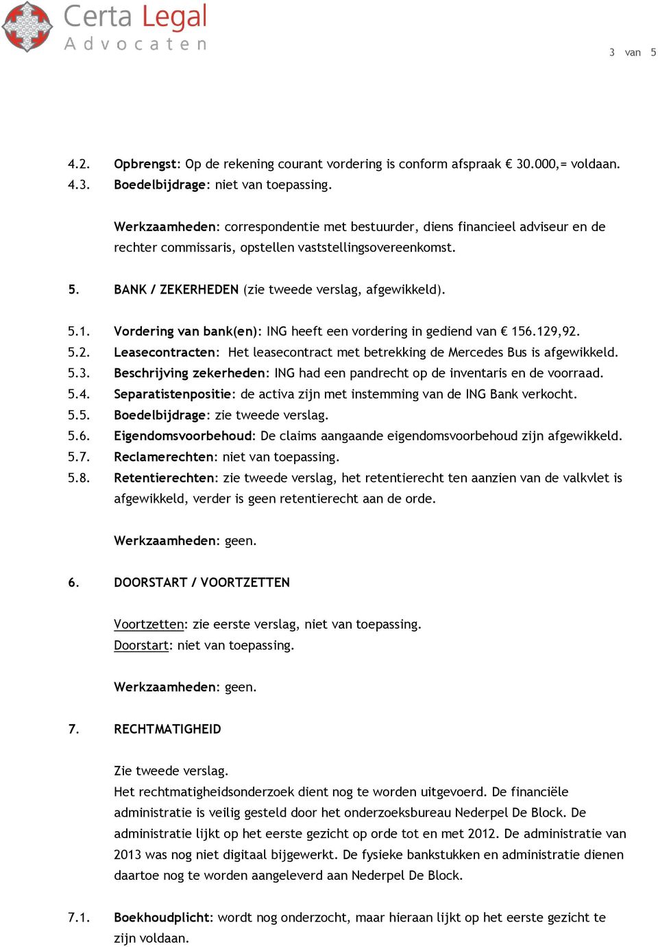 Vordering van bank(en): ING heeft een vordering in gediend van 156.129,92. 5.2. Leasecontracten: Het leasecontract met betrekking de Mercedes Bus is afgewikkeld. 5.3.