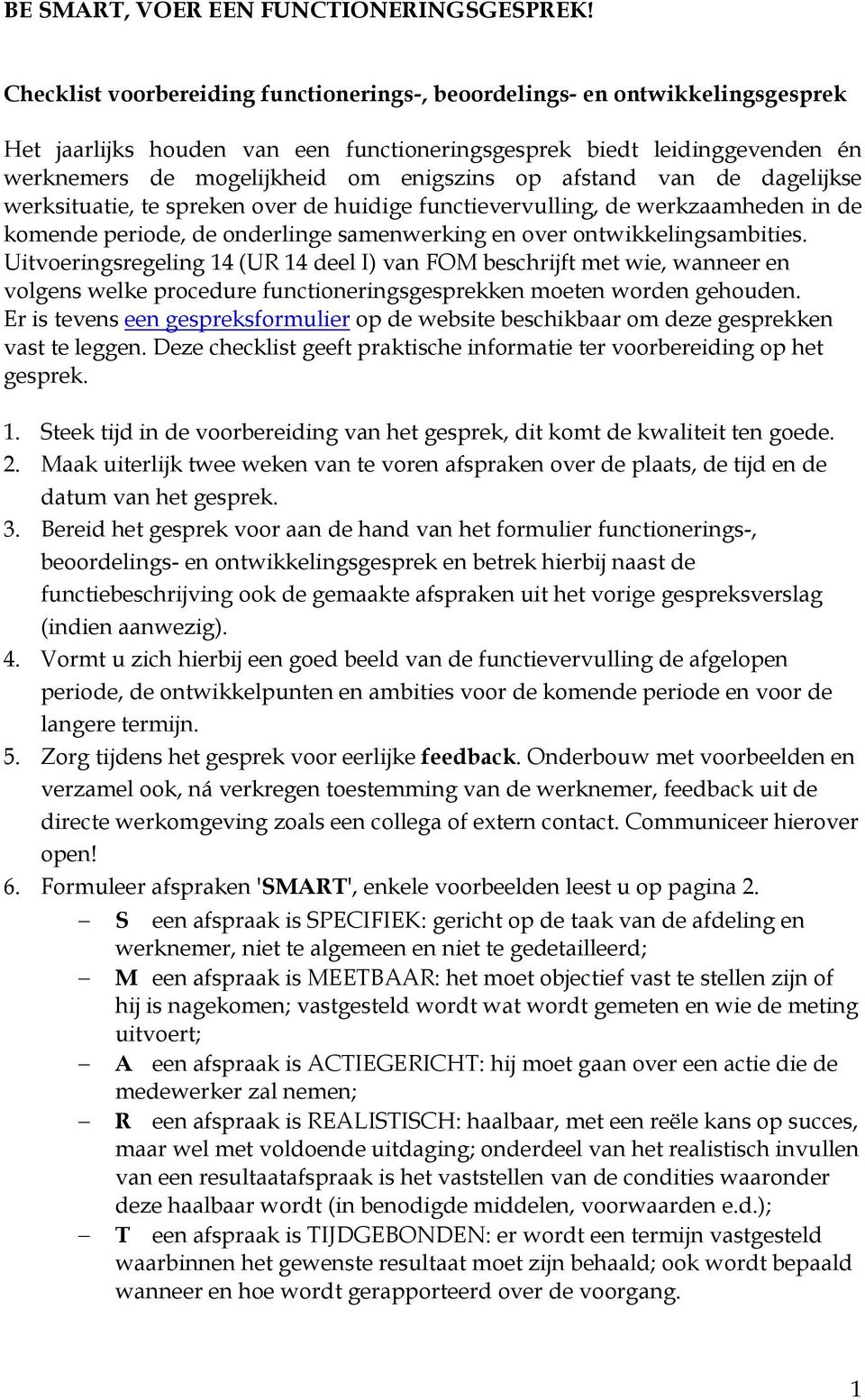 afstand van de dagelijkse werksituatie, te spreken over de huidige functievervulling, de werkzaamheden in de komende periode, de onderlinge samenwerking en over ontwikkelingsambities.