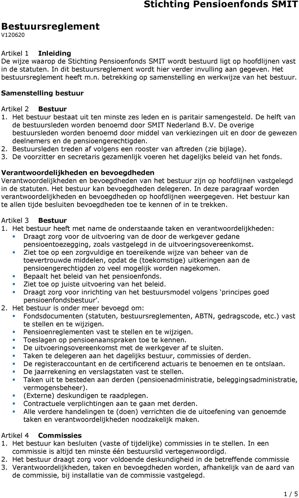 Het bestuur bestaat uit ten minste zes leden en is paritair samengesteld. De helft van de bestuursleden worden benoemd door SMIT Nederland.V.