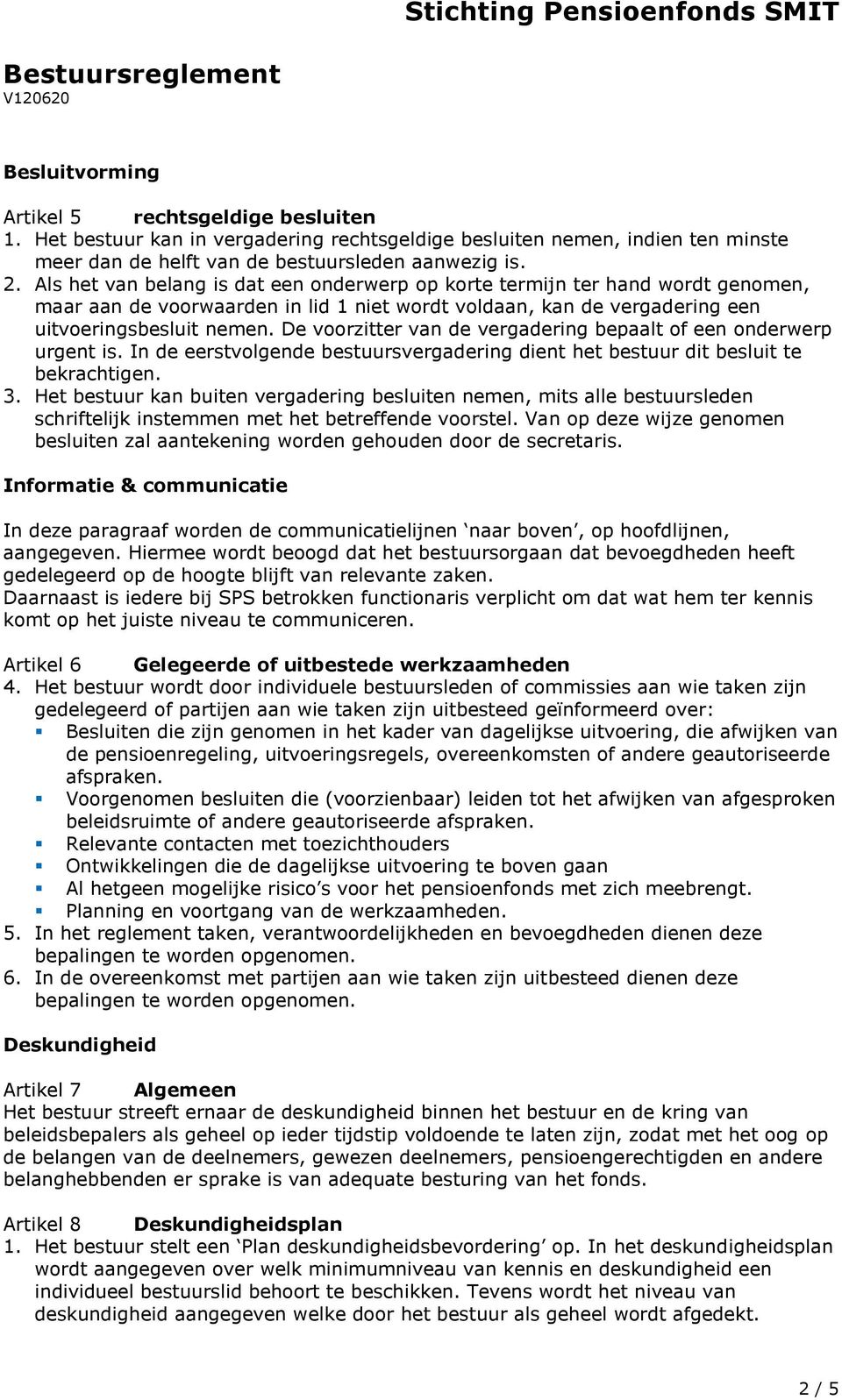 De voorzitter van de vergadering bepaalt of een onderwerp urgent is. In de eerstvolgende bestuursvergadering dient het bestuur dit besluit te bekrachtigen. 3.