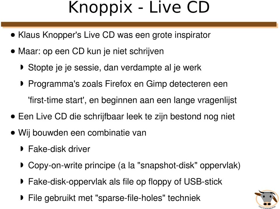 Een Live CD die schrijfbaar leek te zijn bestond nog niet Wij bouwden een combinatie van Fake disk driver Copy on write principe