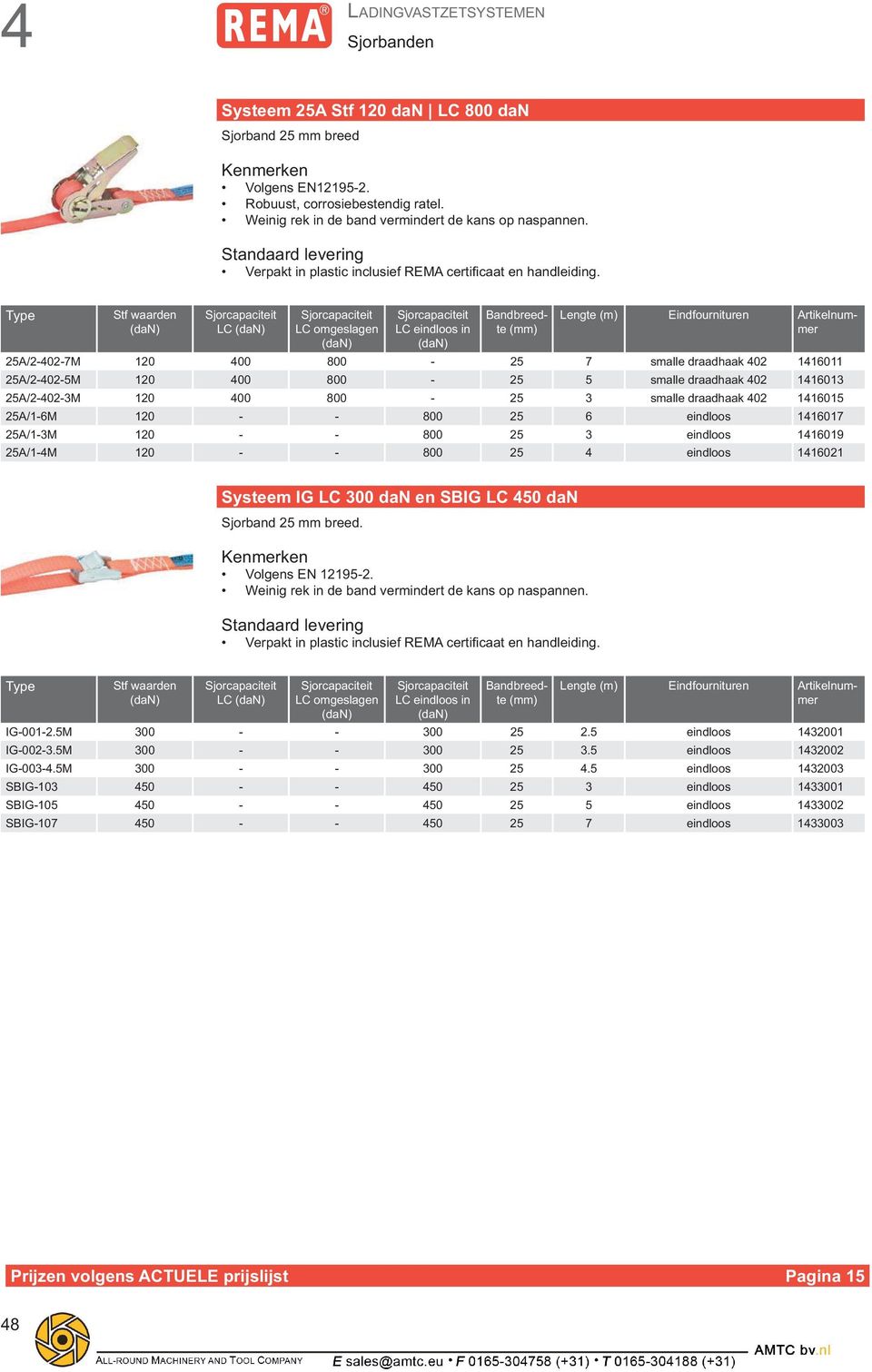 800 25 3 eindloos 25A/1-4M 120 - - 800 25 4 eindloos Systeem IG LC 300 dan en SBIG LC 450 dan Sjorband 25 mm breed. Volgens EN 12195-2. Weinig rek in de band vermindert de kans op naspannen.