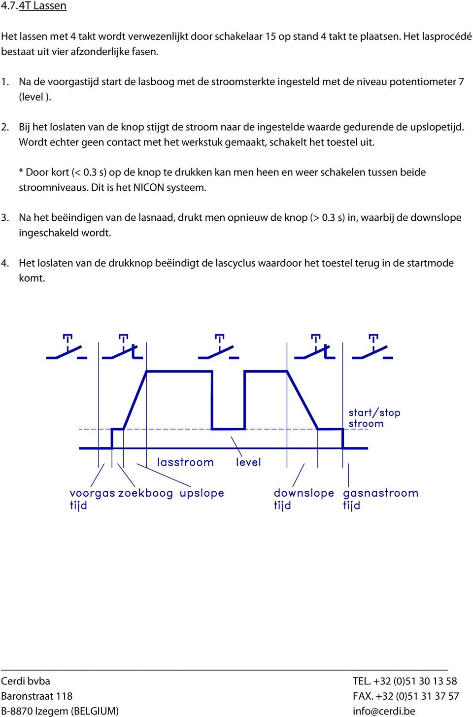 3 s) op de knop te drukken kan men heen en weer schakelen tussen beide stroomniveaus. Dit is het NICON systeem. 3. Na het beëindigen van de lasnaad, drukt men opnieuw de knop (> 0.