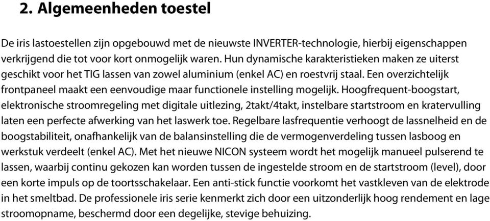 Een overzichtelijk frontpaneel maakt een eenvoudige maar functionele instelling mogelijk.