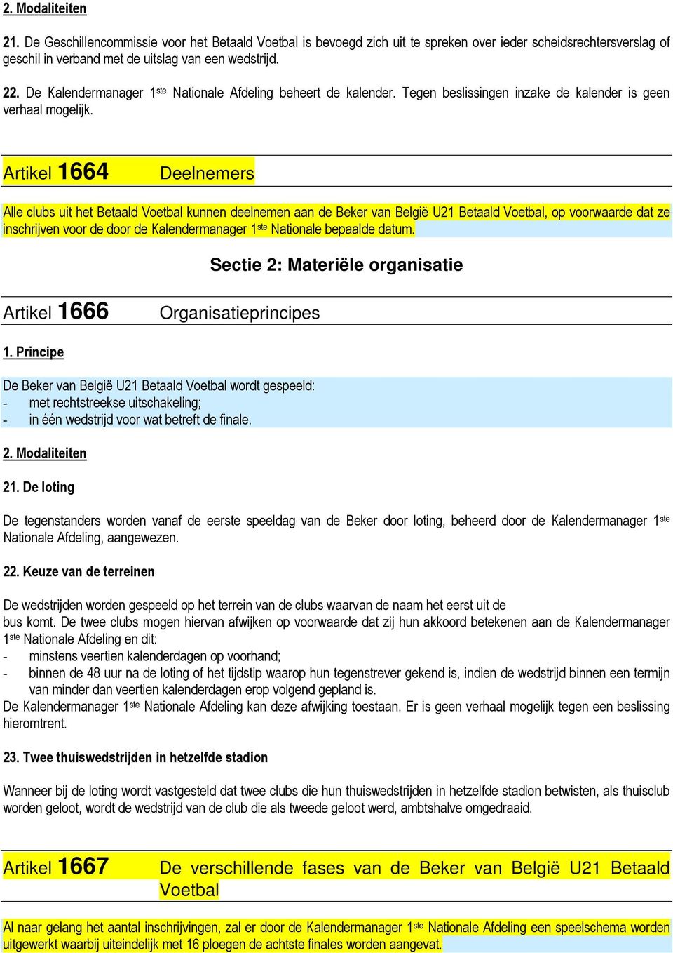 Artikel 1664 Deelnemers Alle clubs uit het Betaald Voetbal kunnen deelnemen aan de Beker van België U21 Betaald Voetbal, op voorwaarde dat ze inschrijven voor de door de Kalendermanager 1 ste