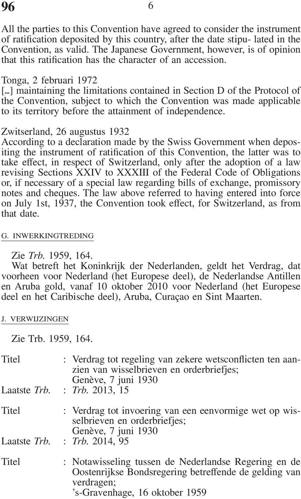 Zwitserland, 26 augustus 1932 According to a declaration made by the Swiss Government when depositing the instrument of ratification of this Convention, the latter was to take effect, in respect of