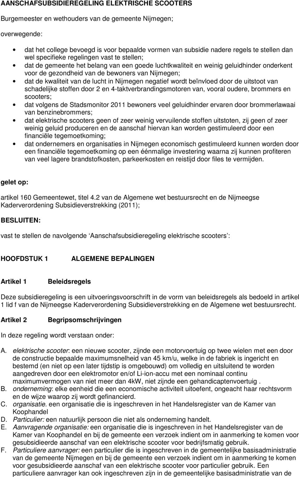 kwaliteit van de lucht in Nijmegen negatief wordt beïnvloed door de uitstoot van schadelijke stoffen door 2 en 4-taktverbrandingsmotoren van, vooral oudere, brommers en scooters; dat volgens de