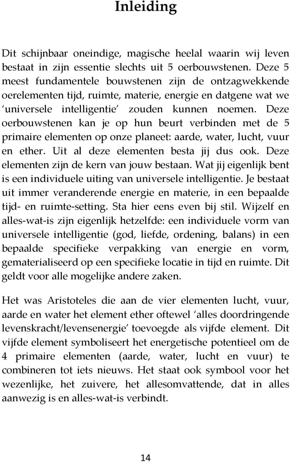 Deze oerbouwstenen kan je op hun beurt verbinden met de 5 primaire elementen op onze planeet: aarde, water, lucht, vuur en ether. Uit al deze elementen besta jij dus ook.