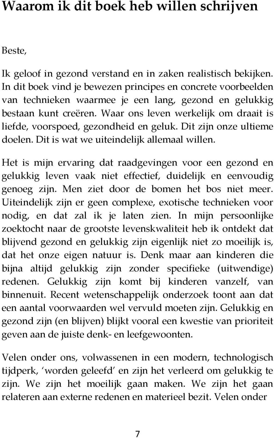 Waar ons leven werkelijk om draait is liefde, voorspoed, gezondheid en geluk. Dit zijn onze ultieme doelen. Dit is wat we uiteindelijk allemaal willen.