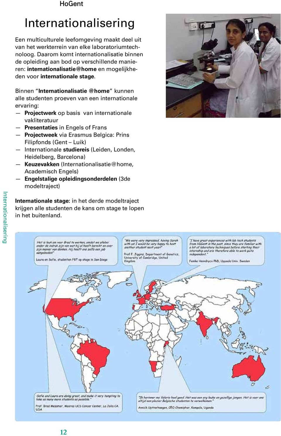 Binnen Internationalisatie @home kunnen alle studenten proeven van een internationale ervaring: Projectwerk op basis van internationale vakliteratuur Presentaties in Engels of Frans Projectweek via