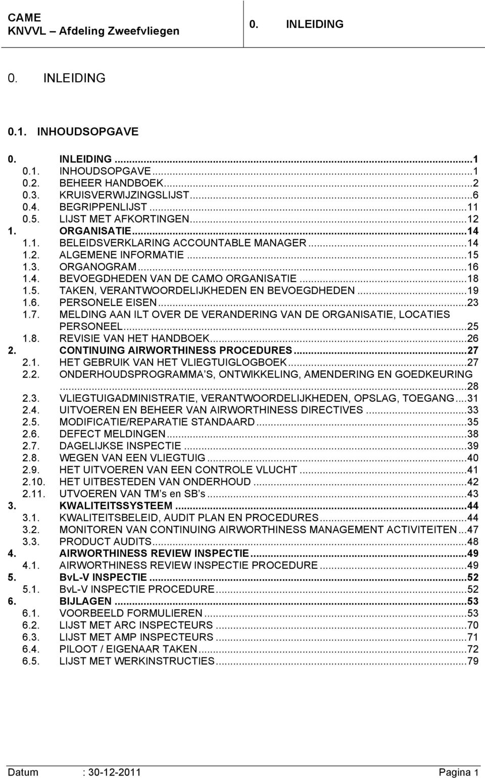 .. 18 1.5. TAKEN, VERANTWOORDELIJKHEDEN EN BEVOEGDHEDEN... 19 1.6. PERSONELE EISEN... 23 1.7. MELDING AAN ILT OVER DE VERANDERING VAN DE ORGANISATIE, LOCATIES PERSONEEL... 25 1.8. REVISIE VAN HET HANDBOEK.