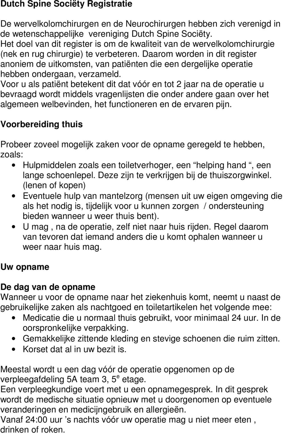 Daarom worden in dit register anoniem de uitkomsten, van patiënten die een dergelijke operatie hebben ondergaan, verzameld.