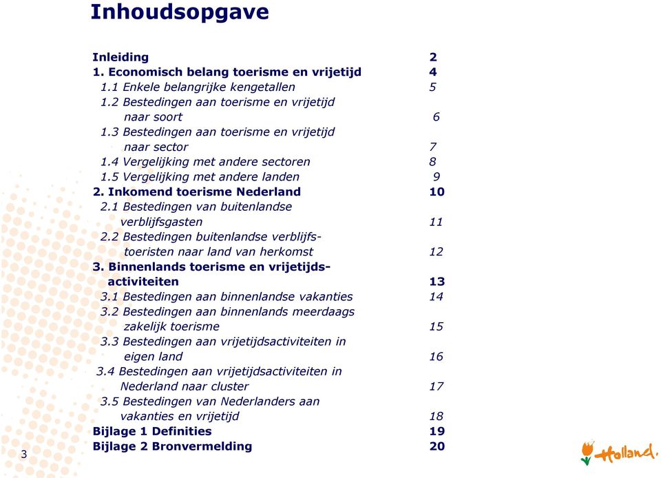 1 Bestedingen van buitenlandse verblijfsgasten 11 2.2 Bestedingen buitenlandse verblijfstoeristen naar land van herkomst 12 3. Binnenlands toerisme en vrijetijdsactiviteiten 13 3.