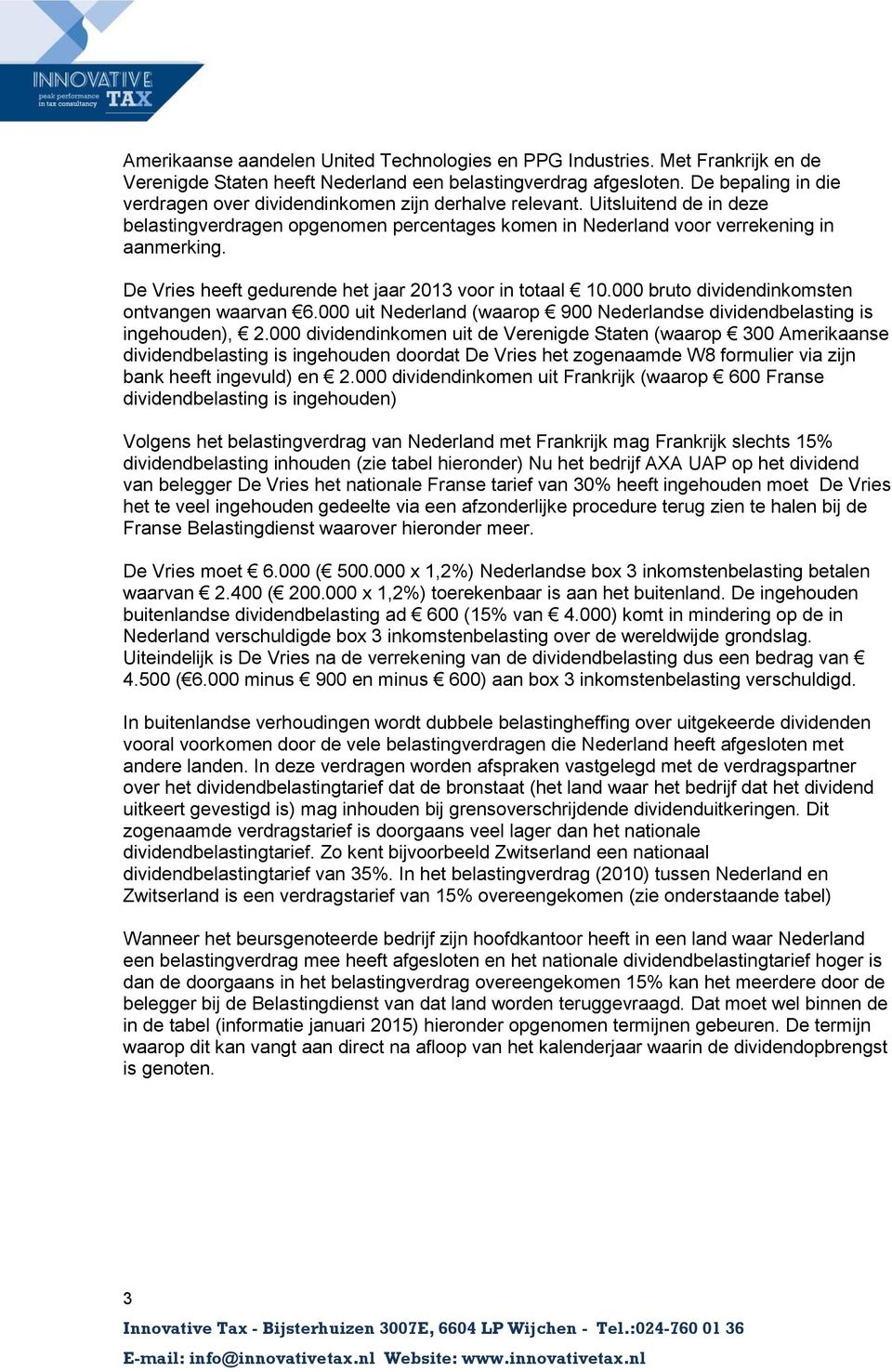 De Vries heeft gedurende het jaar 2013 voor in totaal 10.000 bruto dividendinkomsten ontvangen waarvan 6.000 uit Nederland (waarop 900 Nederlandse dividendbelasting is ingehouden), 2.