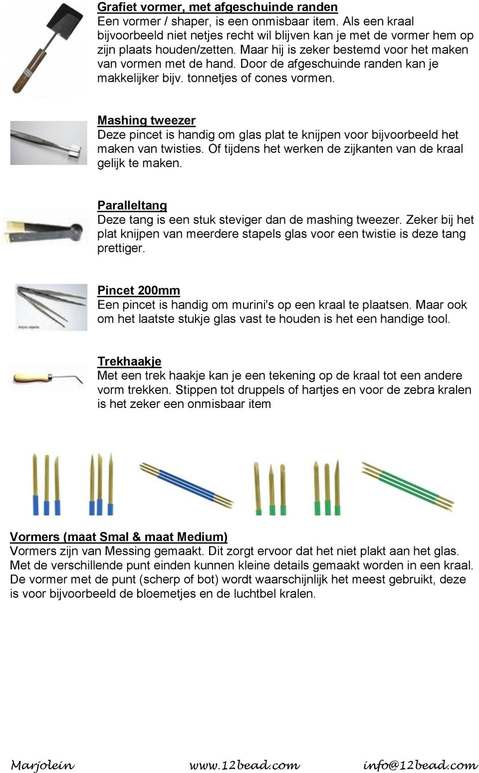 Mashing tweezer Deze pincet is handig om glas plat te knijpen voor bijvoorbeeld het maken van twisties. Of tijdens het werken de zijkanten van de kraal gelijk te maken.