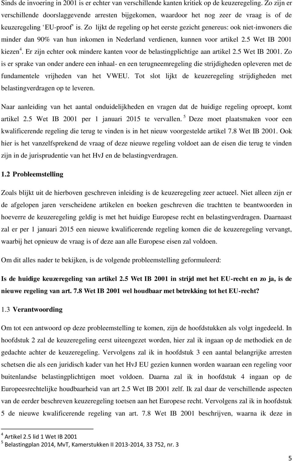 Zo lijkt de regeling op het eerste gezicht genereus: ook niet-inwoners die minder dan 90% van hun inkomen in Nederland verdienen, kunnen voor artikel 2.5 Wet IB 2001 kiezen 4.