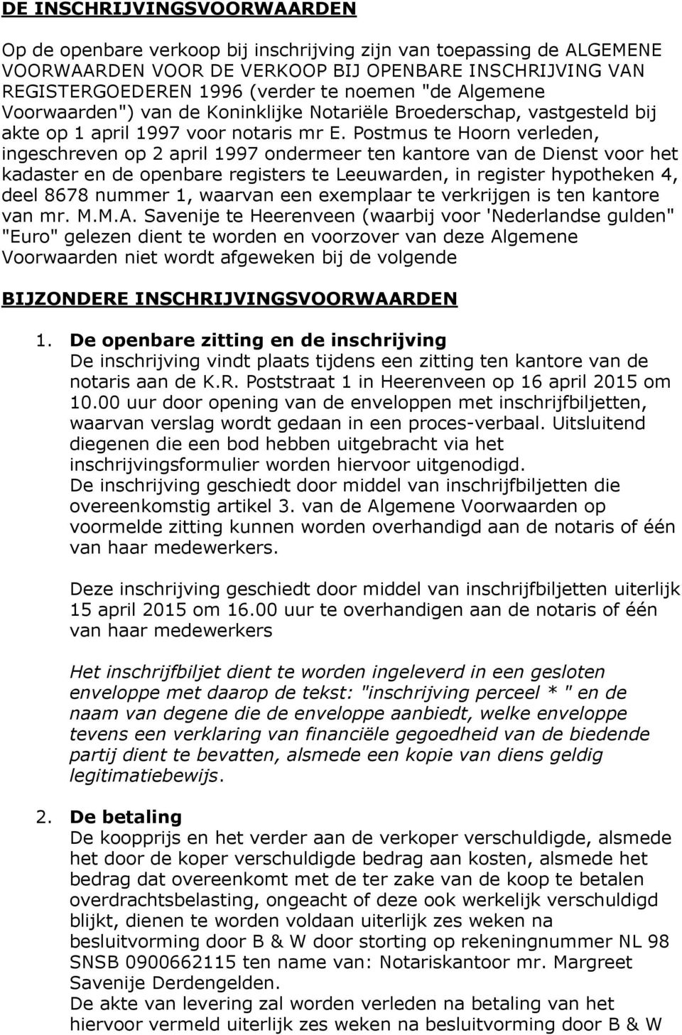 Postmus te Hoorn verleden, ingeschreven op 2 april 1997 ondermeer ten kantore van de Dienst voor het kadaster en de openbare registers te Leeuwarden, in register hypotheken 4, deel 8678 nummer 1,
