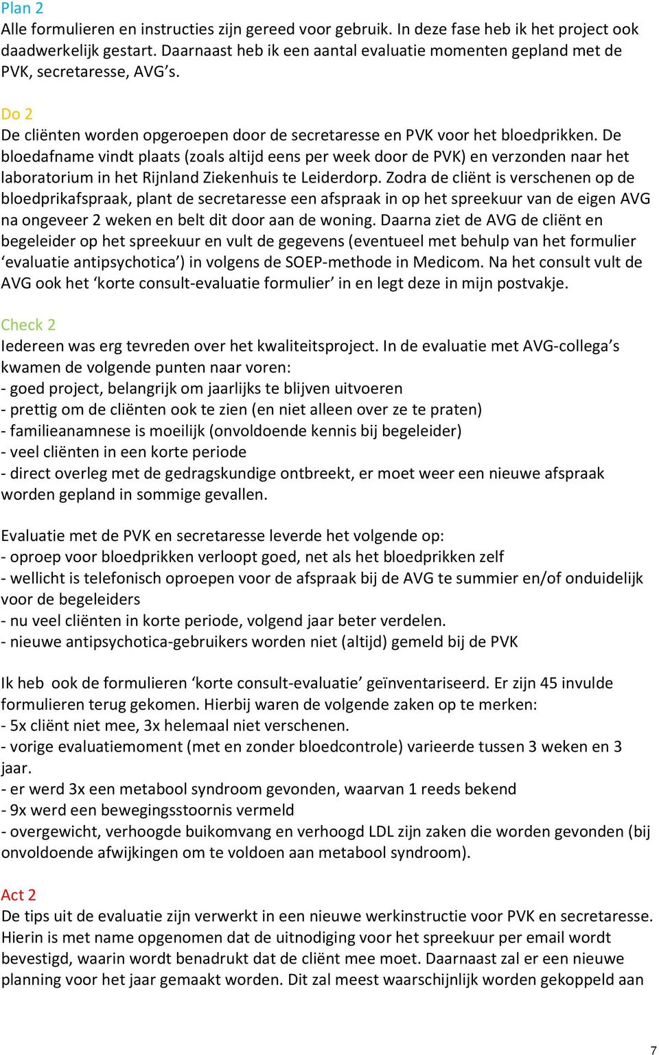 De bloedafname vindt plaats (zoals altijd eens per week door de PVK) en verzonden naar het laboratorium in het Rijnland Ziekenhuis te Leiderdorp.