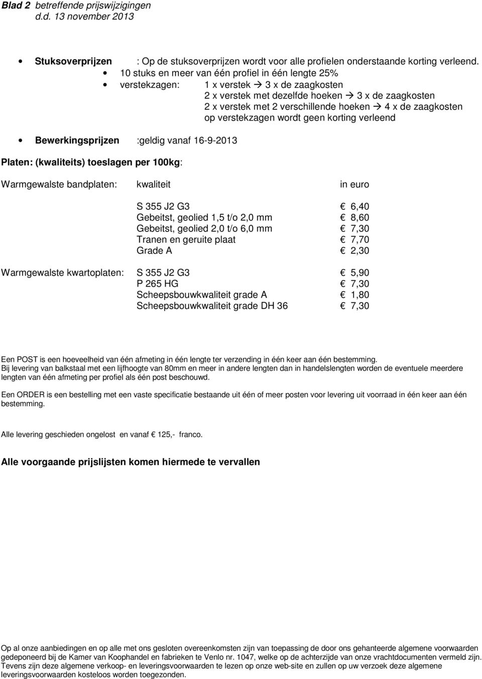 zaagkosten op verstekzagen wordt geen korting verleend Bewerkingsprijzen :geldig vanaf 16-9-2013 Platen: (kwaliteits) toeslagen per 100kg: Warmgewalste bandplaten: kwaliteit in euro S 355 J2 G3 6,40