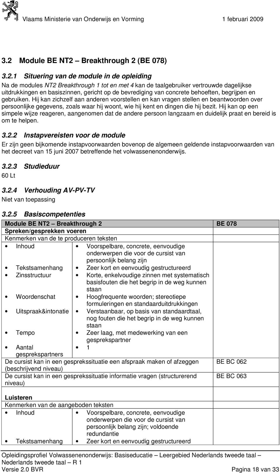 Hij kan zichzelf aan anderen voorstellen en kan vragen stellen en beantwoorden over persoonlijke gegevens, zoals waar hij woont, wie hij kent en dingen die hij bezit.