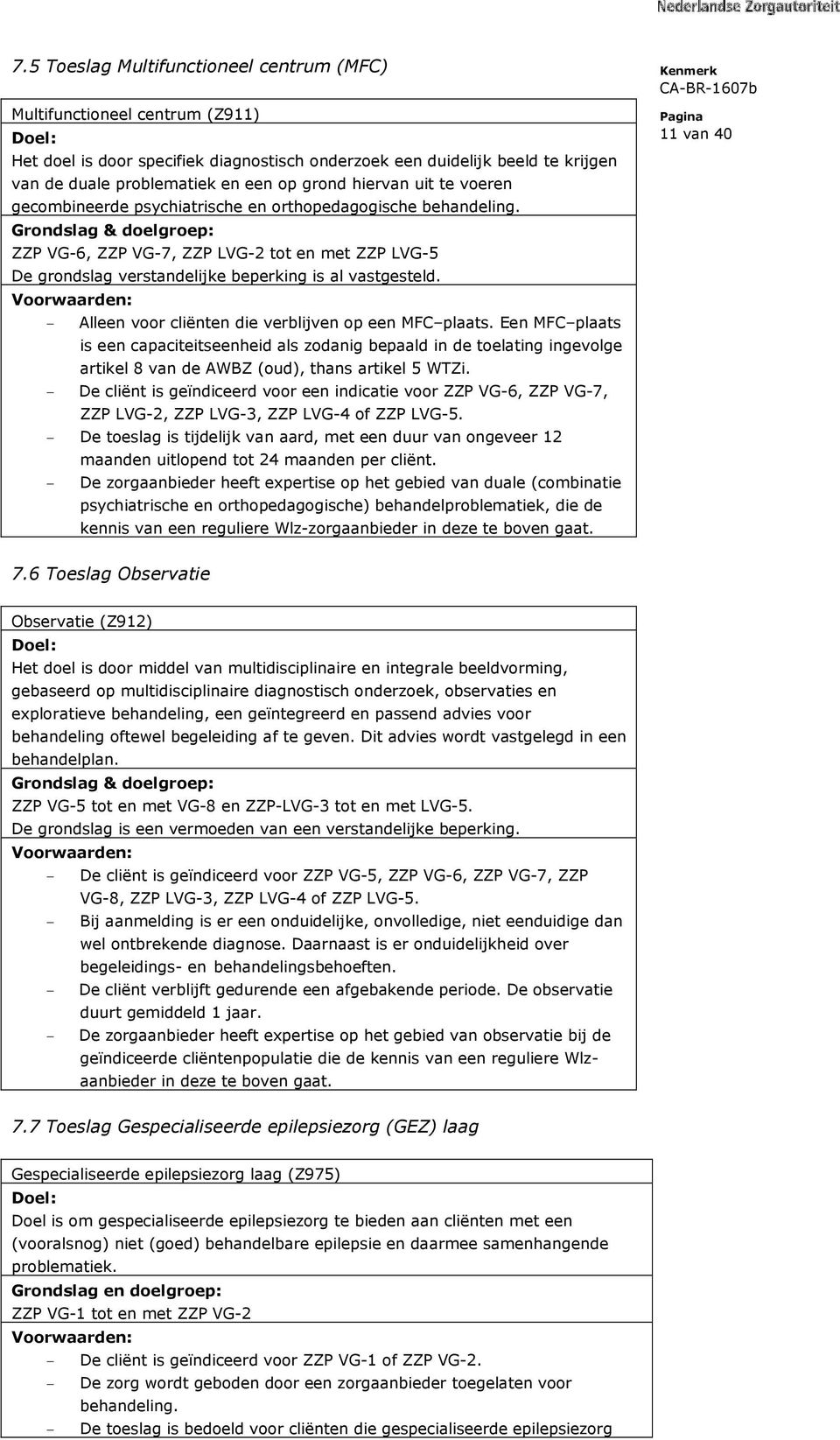 Grondslag & doelgroep: ZZP VG-6, ZZP VG-7, ZZP LVG-2 tot en met ZZP LVG-5 De grondslag verstandelijke beperking is al vastgesteld. Voorwaarden: - Alleen voor cliënten die verblijven op een MFC plaats.