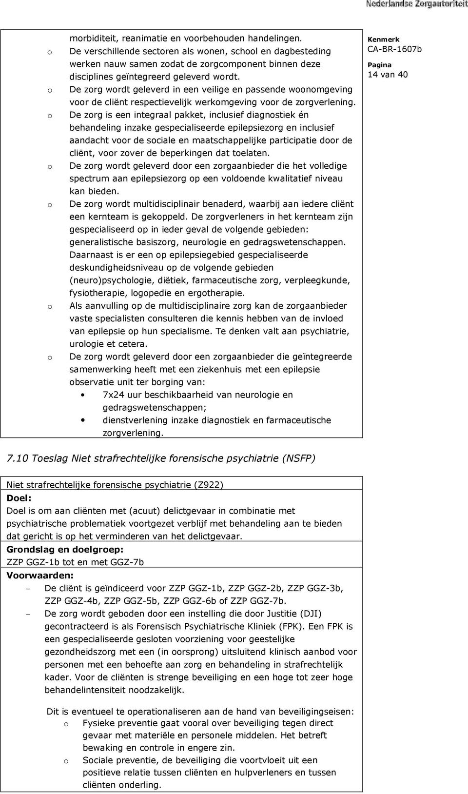 De zorg wordt geleverd in een veilige en passende woonomgeving voor de cliënt respectievelijk werkomgeving voor de zorgverlening.