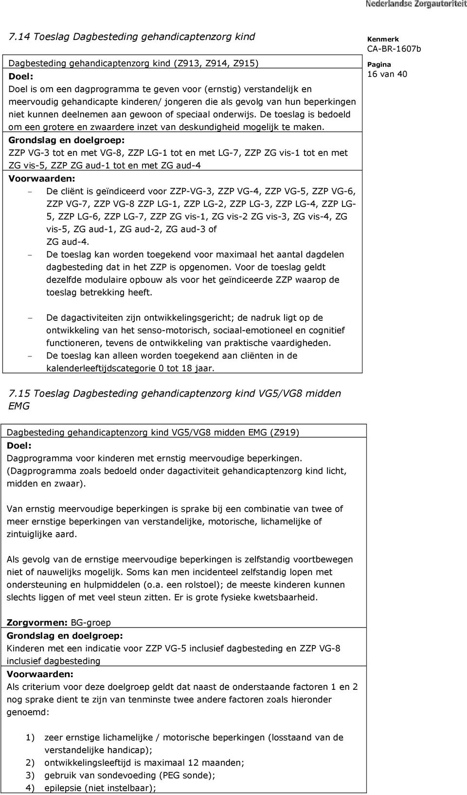 De toeslag is bedoeld om een grotere en zwaardere inzet van deskundigheid mogelijk te maken.