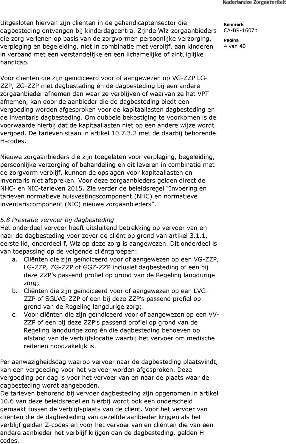 verstandelijke en een lichamelijke of zintuiglijke handicap.