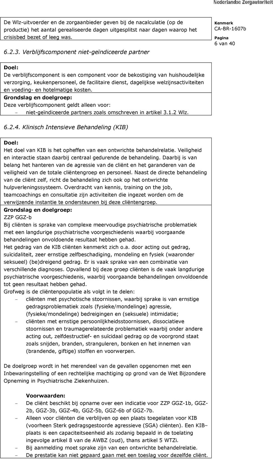 welzijnsactiviteiten en voeding- en hotelmatige kosten. Grondslag en doelgroep: Deze verblijfscomponent geldt alleen voor: - niet-geïndiceerde partners zoals omschreven in artikel 3.1.2 Wlz. 6.2.4.