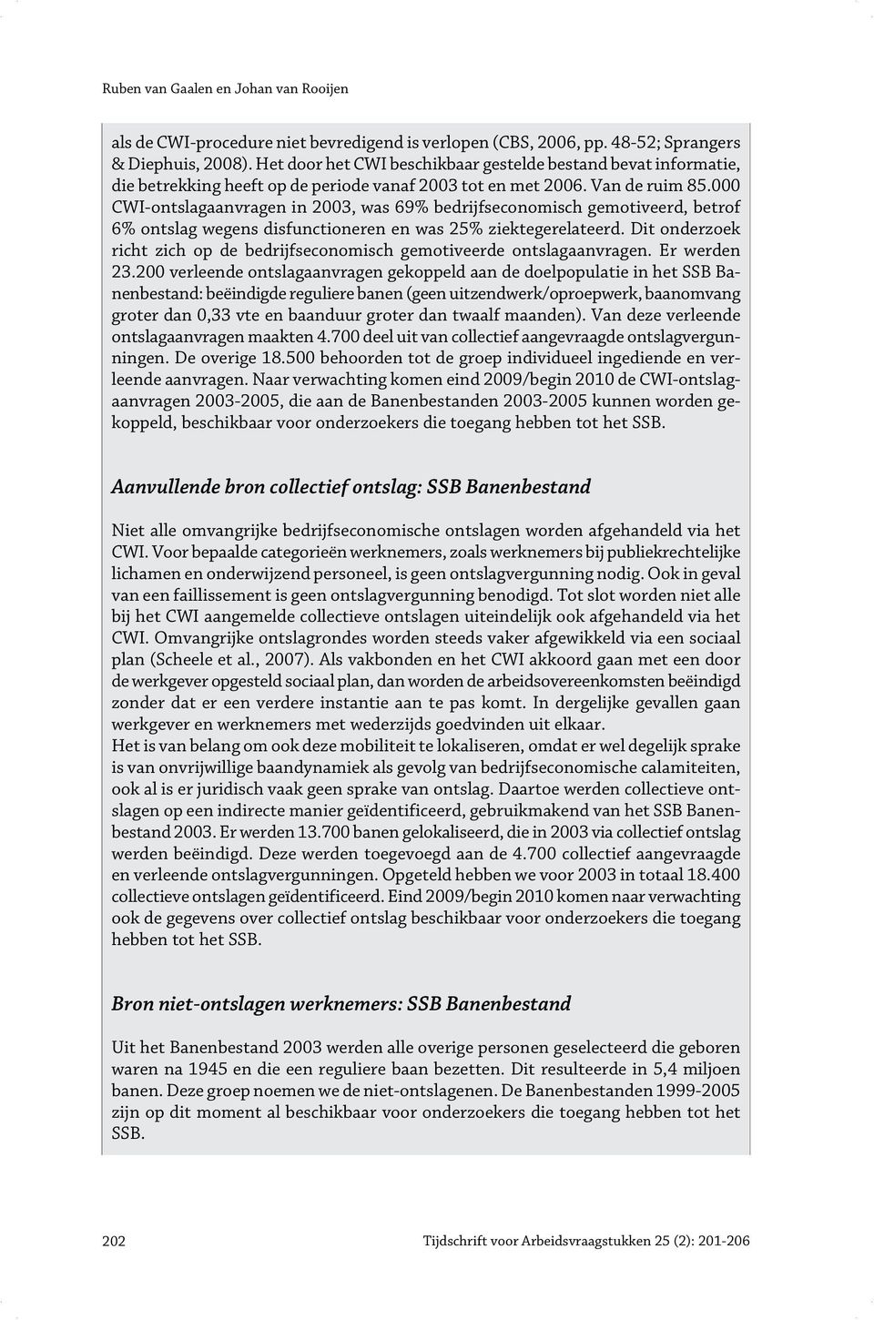 000 CWI-ontslagaanvragen in 2003, was 69% bedrijfseconomisch gemotiveerd, betrof 6% ontslag wegens disfunctioneren en was 25% ziektegerelateerd.