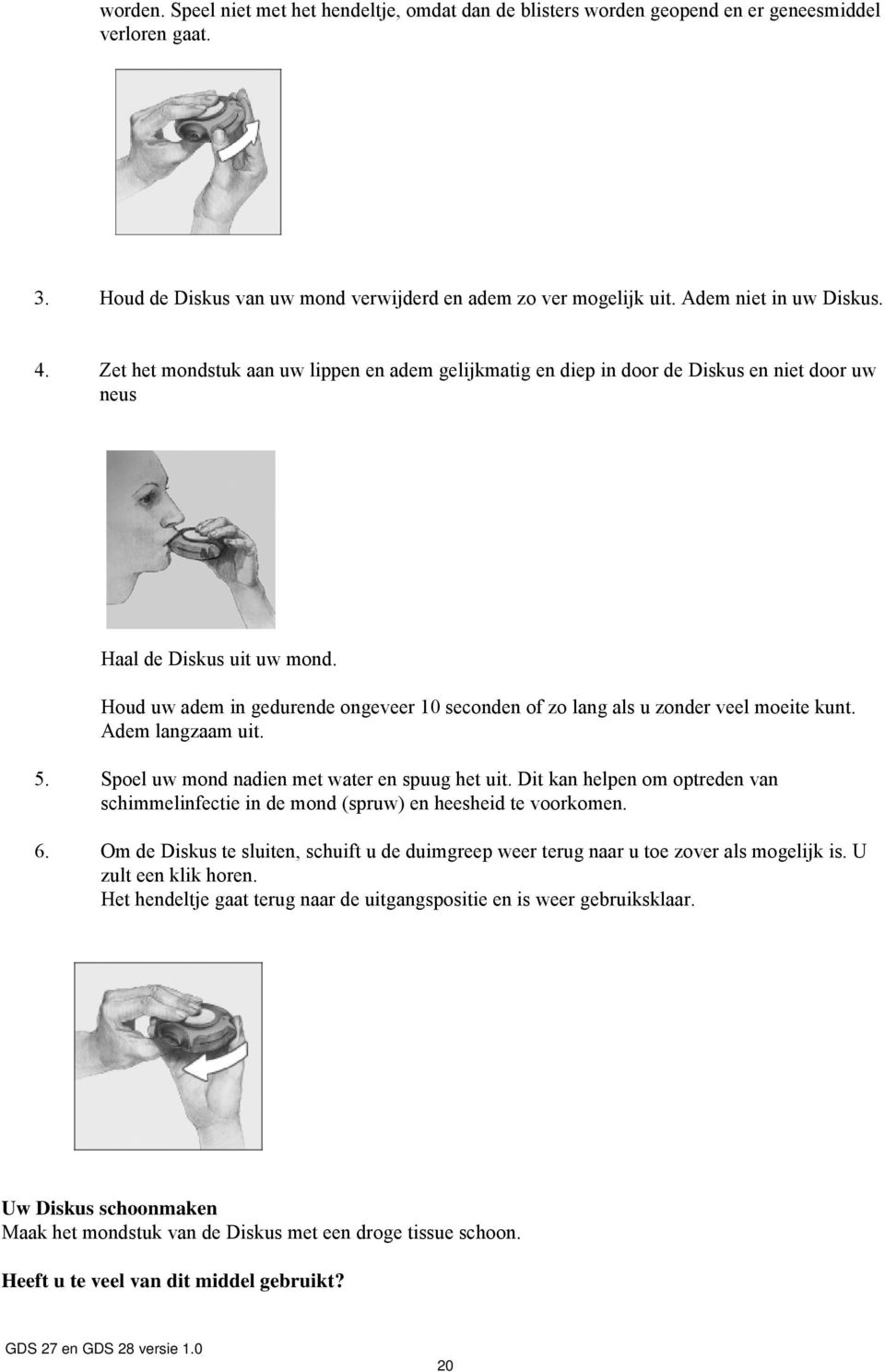 Houd uw adem in gedurende ongeveer 10 seconden of zo lang als u zonder veel moeite kunt. Adem langzaam uit. 5. Spoel uw mond nadien met water en spuug het uit.