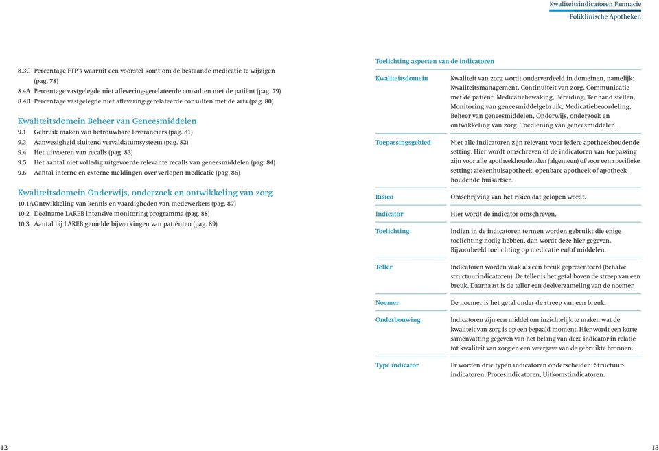 3 Aanwezigheid sluitend vervaldatumsysteem (pag. 82) 9.4 Het uitvoeren van recalls (pag. 83) 9.5 Het aantal niet volledig uitgevoerde relevante recalls van geneesmiddelen (pag. 84) 9.