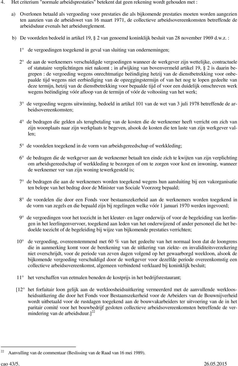 b) De voordelen bedoeld in artikel 19, 2 van genoemd koninklijk besluit van 28 november 1969 d.w.z.