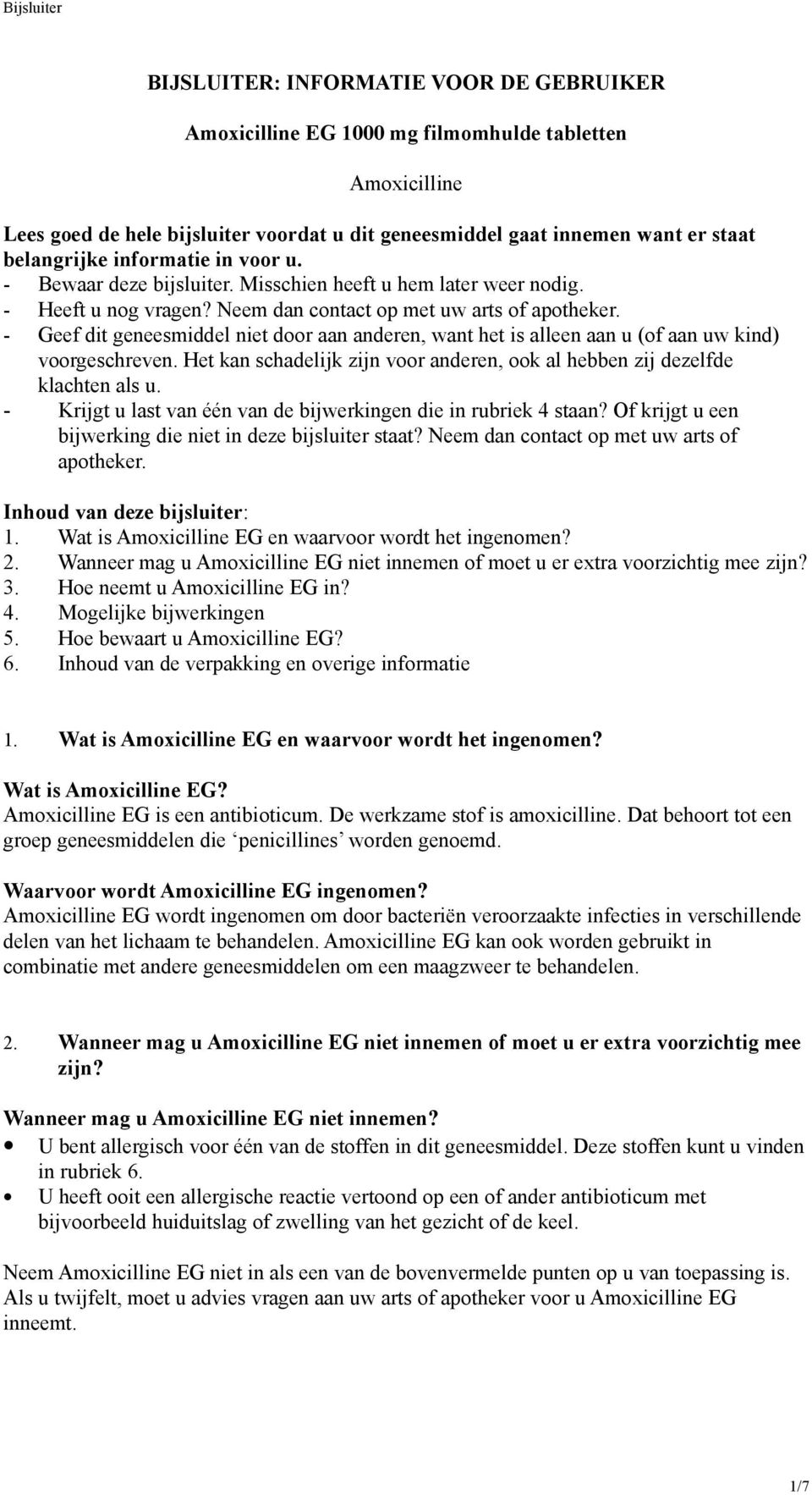 - Geef dit geneesmiddel niet door aan anderen, want het is alleen aan u (of aan uw kind) voorgeschreven. Het kan schadelijk zijn voor anderen, ook al hebben zij dezelfde klachten als u.