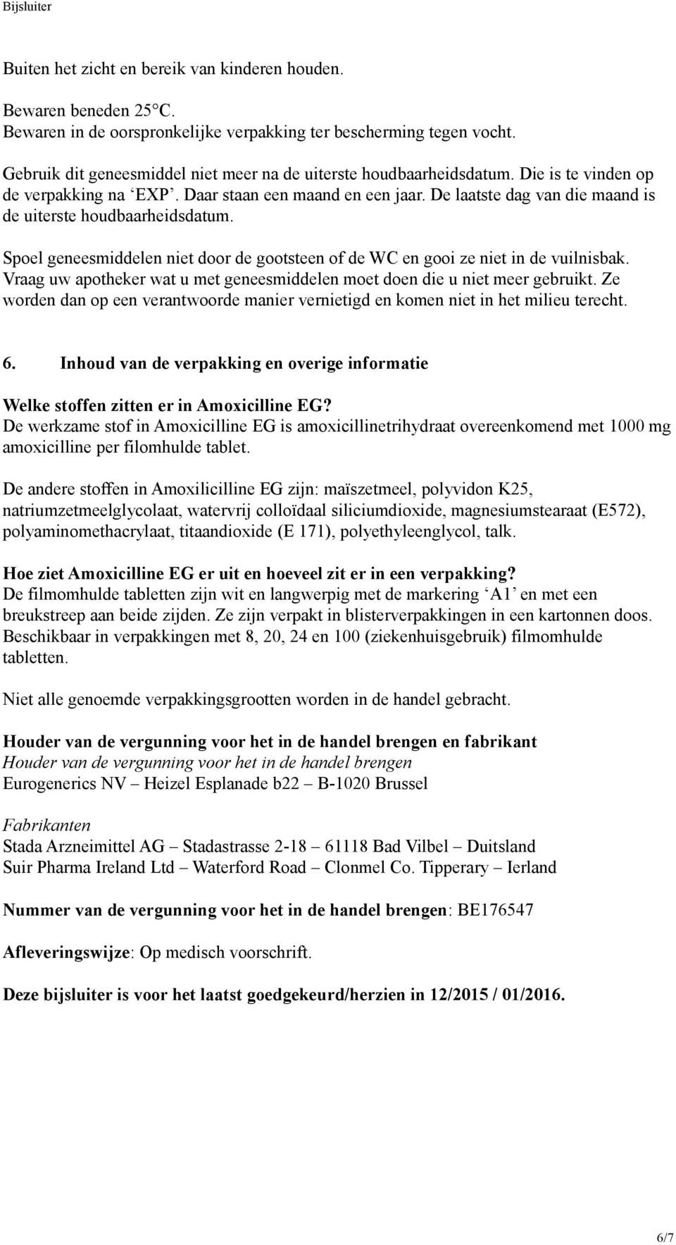 De laatste dag van die maand is de uiterste houdbaarheidsdatum. Spoel geneesmiddelen niet door de gootsteen of de WC en gooi ze niet in de vuilnisbak.